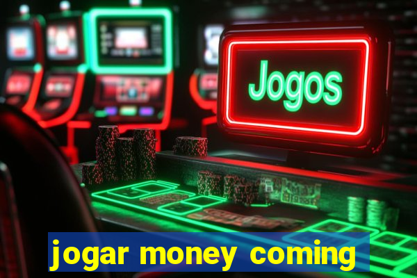 jogar money coming